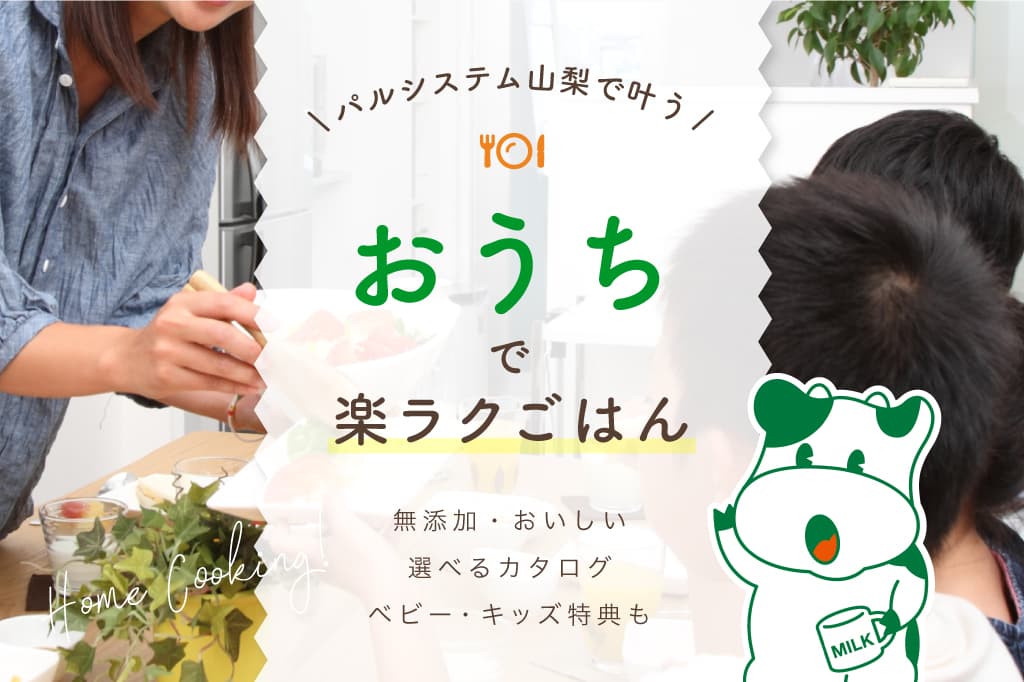 パルシステム山梨で広がる家族の食卓~時短・安心・ラクラクお届け! 1