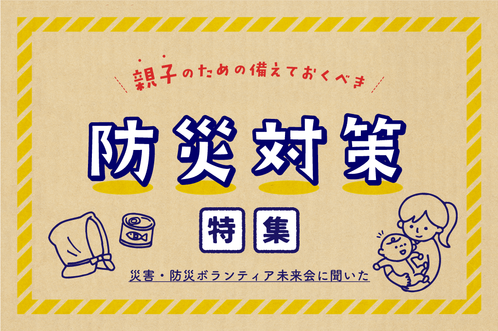 家庭でできる防災対策~赤ちゃん・幼児連れの防災・避難アイデア 1
