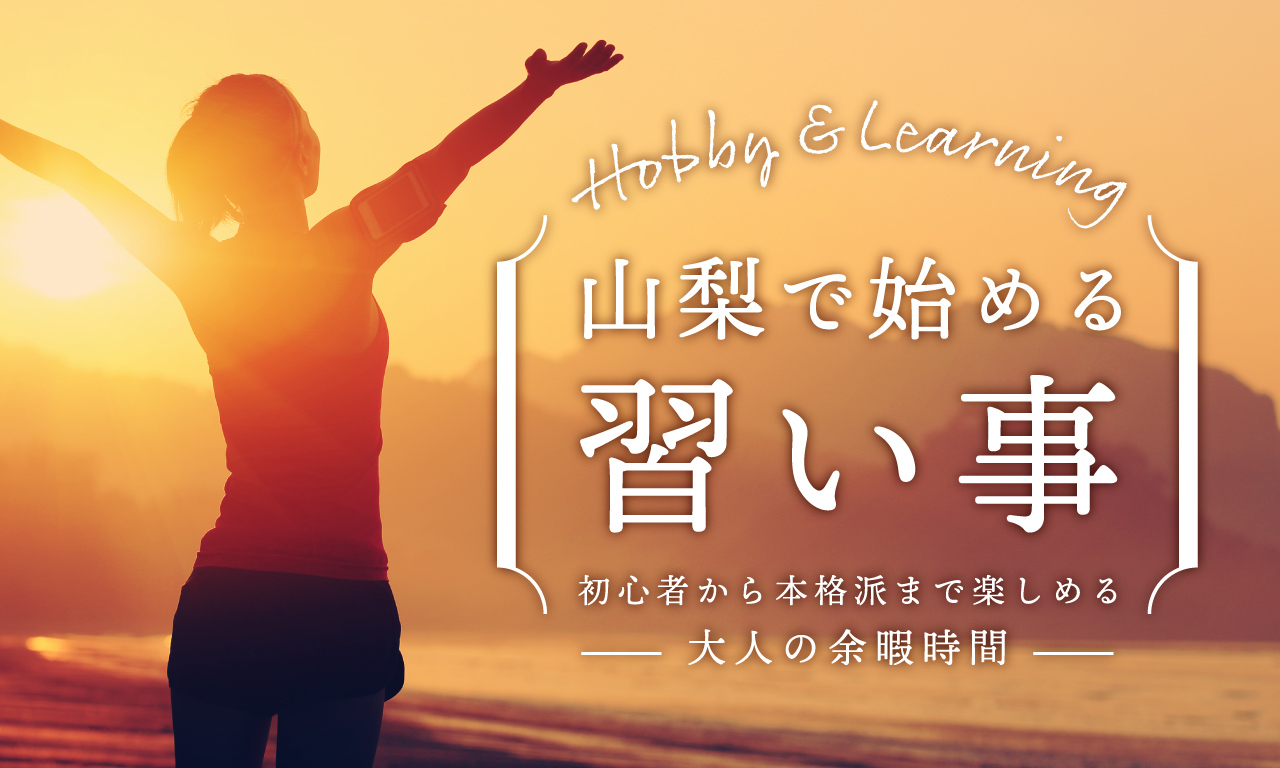 山梨で始める習い事特集〜初心者から本格派まで楽しめる大人の余暇時間〜