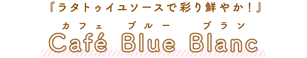 Café Blue Blanc（カフェブルーブラン）「ラタトゥイユソースで彩り鮮やか！」