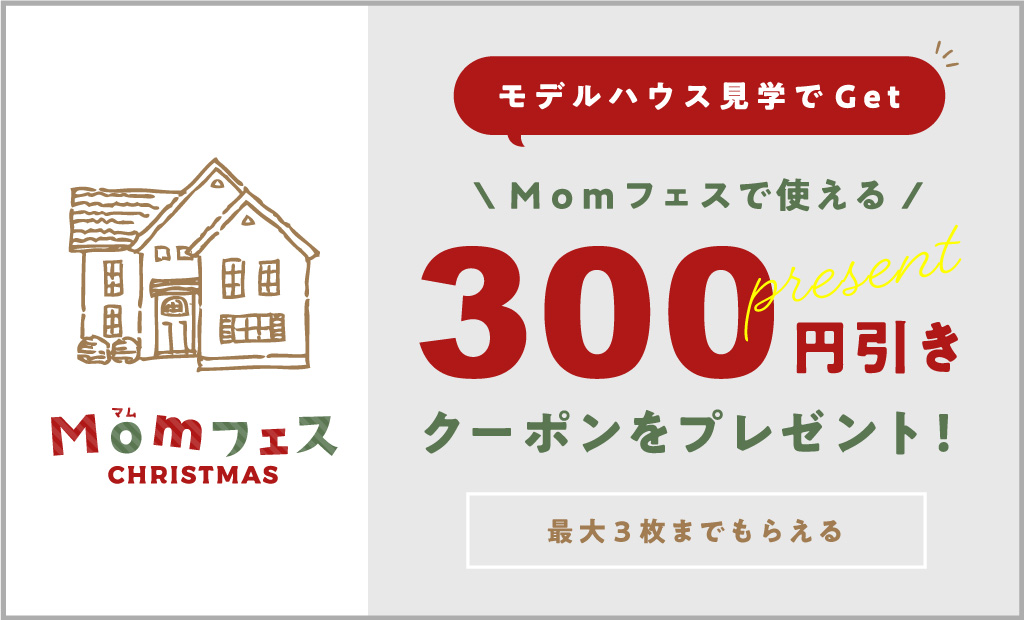 モデルハウス見学でGet！Momフェスで使える300円引きクーポンをプレゼント！